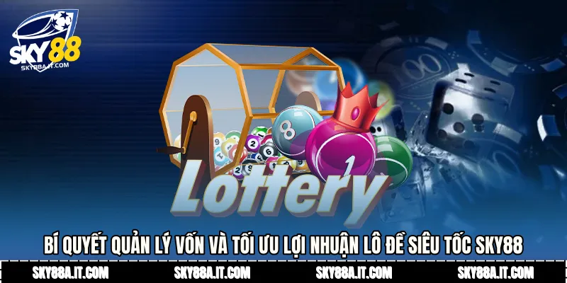 Bí quyết quản lý vốn và tối ưu lợi nhuận lô đề siêu tốc Sky88