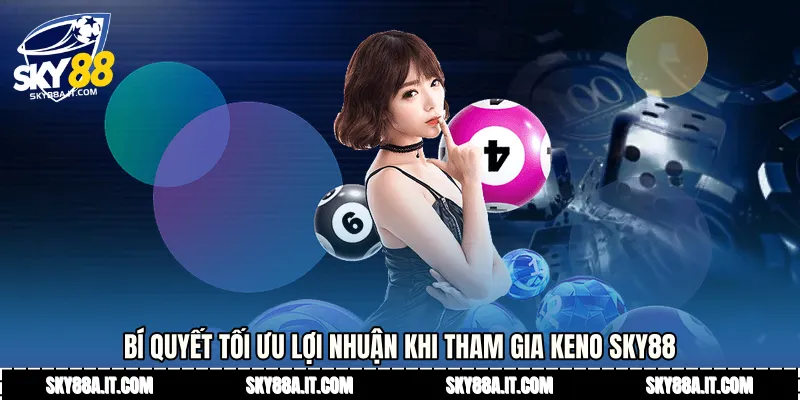 Bí quyết tối ưu lợi nhuận khi tham gia Keno Sky88