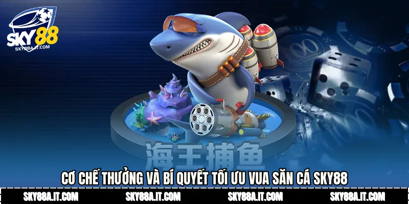 Cơ chế thưởng và bí quyết tối ưu Vua săn cá Sky88