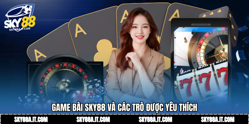 Game bài Sky88 và các trò được yêu thích
