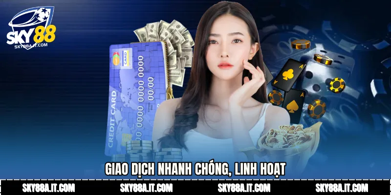 Giao dịch nhanh chóng, linh hoạt