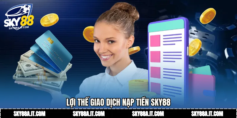 Lợi thế giao dịch Nạp tiền Sky88