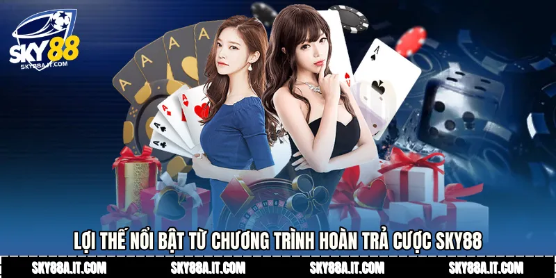 Lợi thế nổi bật từ chương trình hoàn trả cược Sky88