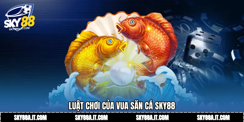 Luật chơi của Vua săn cá Sky88
