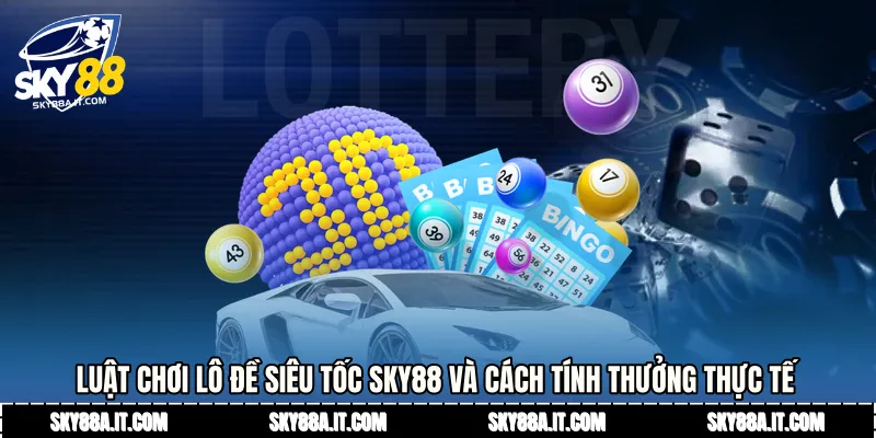 Luật chơi lô đề siêu tốc Sky88 và cách tính thưởng thực tế
