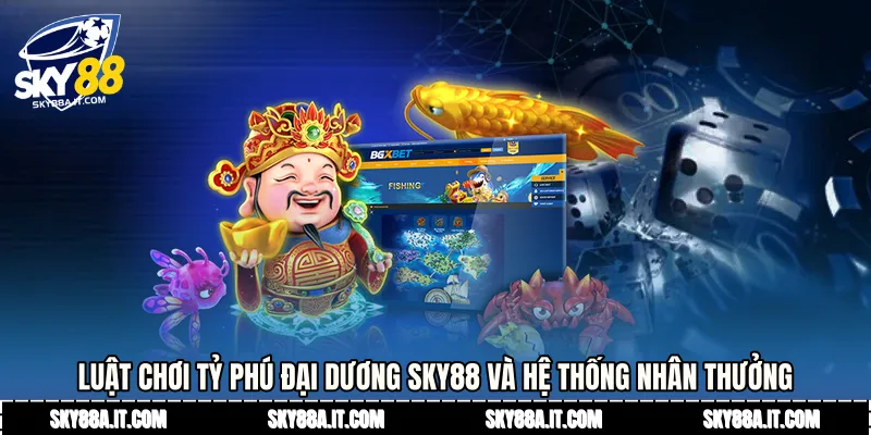 Luật chơi tỷ phú đại dương Sky88 và hệ thống nhân thưởng