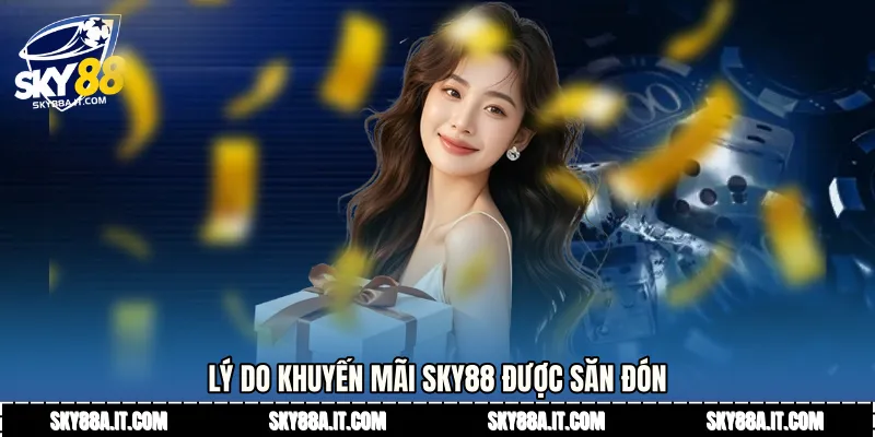 Lý do Khuyến mãi Sky88 được săn đón