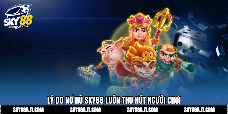 Lý do Nổ hũ Sky88 luôn thu hút người chơi