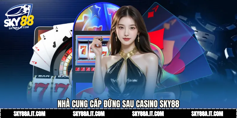 Nhà cung cấp đứng sau Casino Sky88