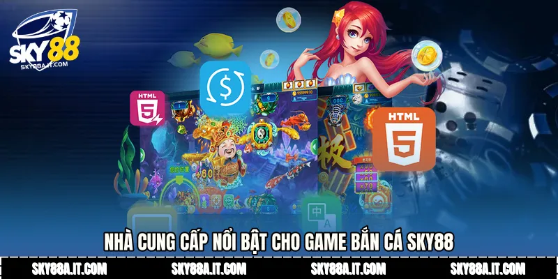 Nhà cung cấp nổi bật cho game Bắn cá Sky88