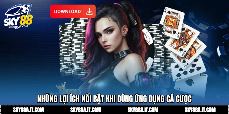 Những lợi ích nổi bật khi dùng ứng dụng cá cược