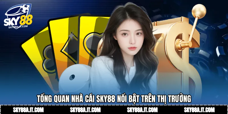 tổng quan nhà cái Sky88 nổi bật trên thị trường
