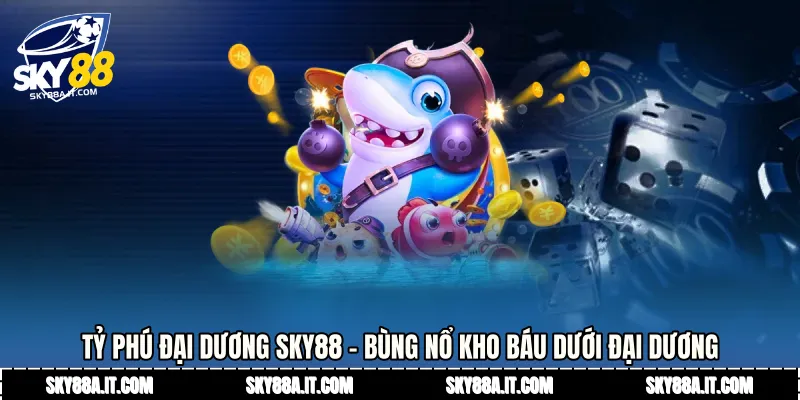 Tỷ Phú Đại Dương Sky88 - Bùng Nổ Kho Báu Dưới Đại Dương