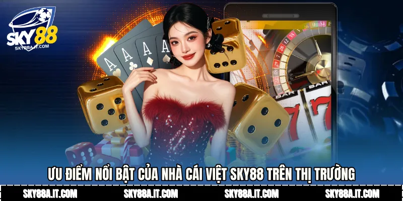 Ưu điểm nổi bật của nhà cái Việt Sky88 trên thị trường