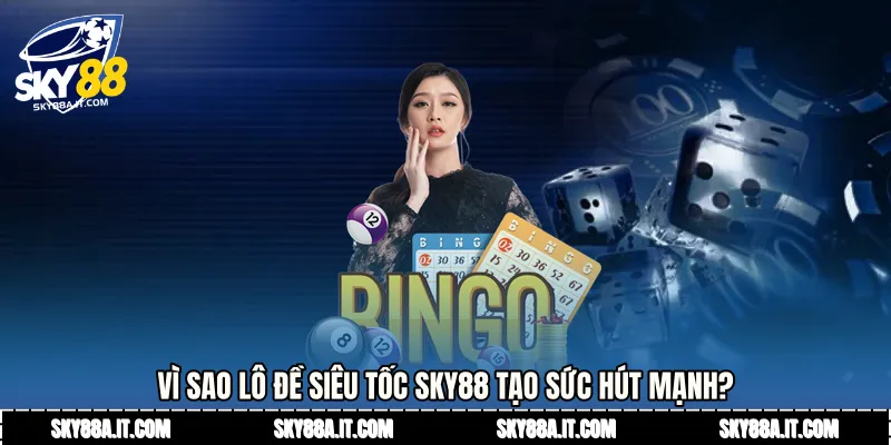 Vì sao lô đề siêu tốc Sky88 tạo sức hút mạnh?