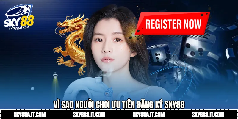 Vì sao người chơi ưu tiên Đăng ký Sky88